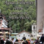 Aguas Calientes the Gateway to Machu Picchu